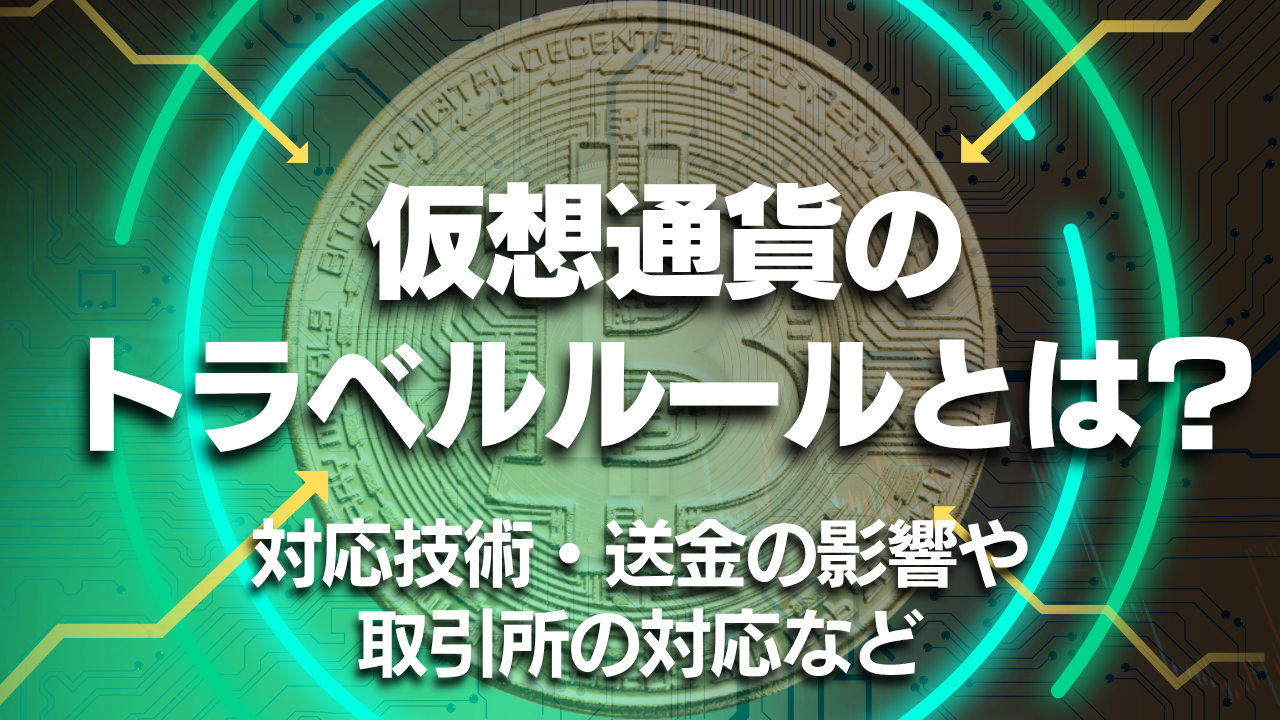 仮想通貨のトラベルルールとは？対応技術・送金の影響や取引所の対応など